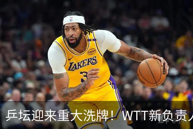乒坛迎来重大洗牌！WTT新负责人正式上任，刘国梁回归再添悬念
