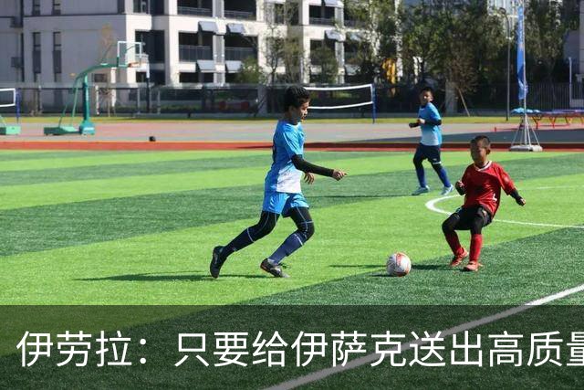 伊劳拉：只要给伊萨克送出高质量传中、创造机会，他就能完成破门