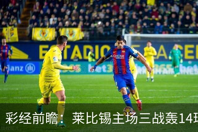 彩经前瞻：莱比锡主场三战轰14球，埃尔沃斯贝格恐难挡攻势