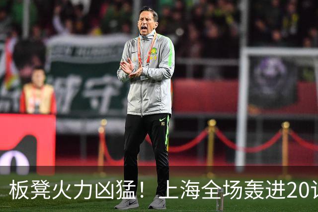 板凳火力凶猛！上海全场轰进20记三分 其中19记来自替补