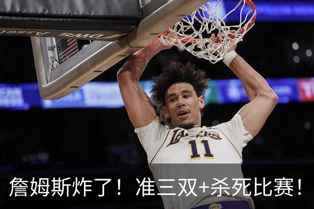 詹姆斯炸了！准三双+杀死比赛！76人再胜尼克斯！