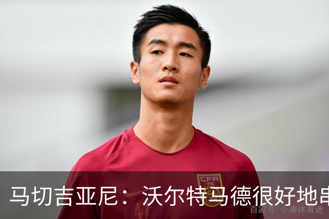 马切吉亚尼：沃尔特马德很好地串联了球队，但在传球方面不够好